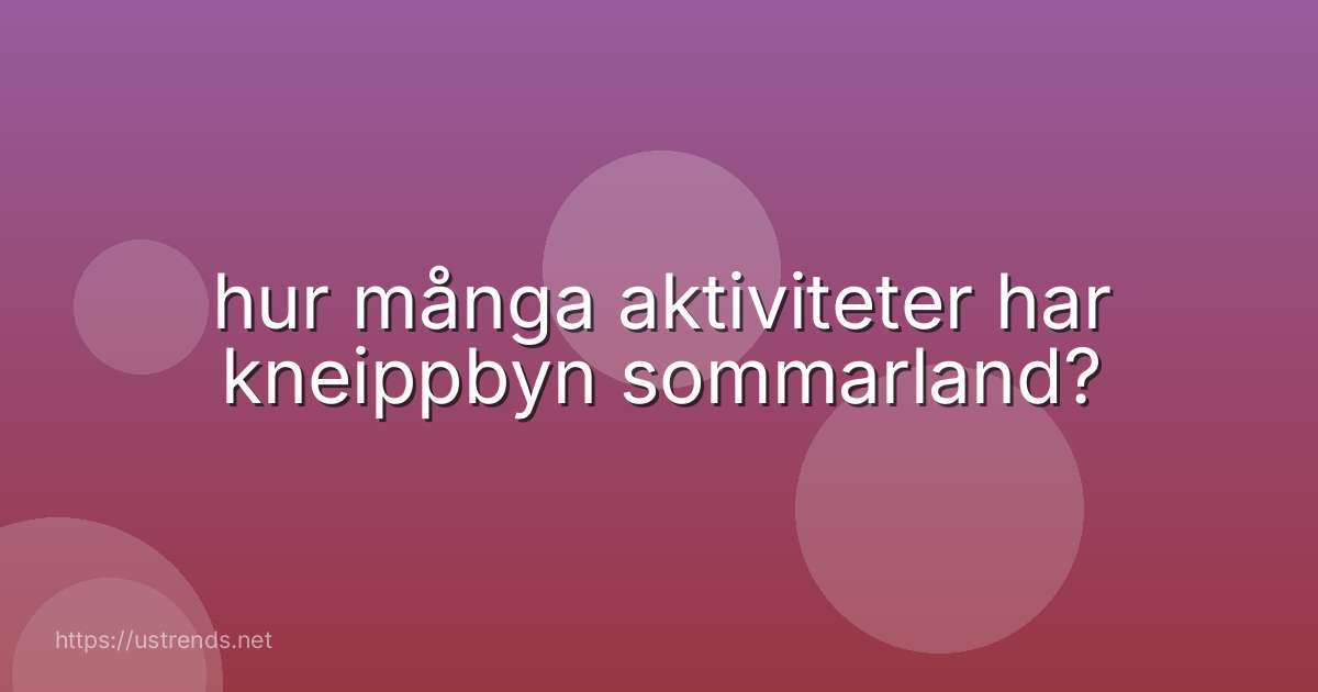 hur många aktiviteter har kneippbyn sommarland?