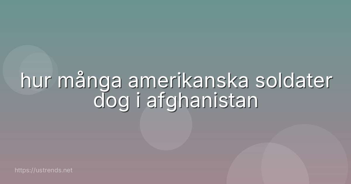 hur många amerikanska soldater dog i afghanistan