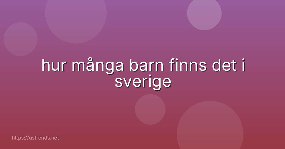 hur många barn finns det i sverige