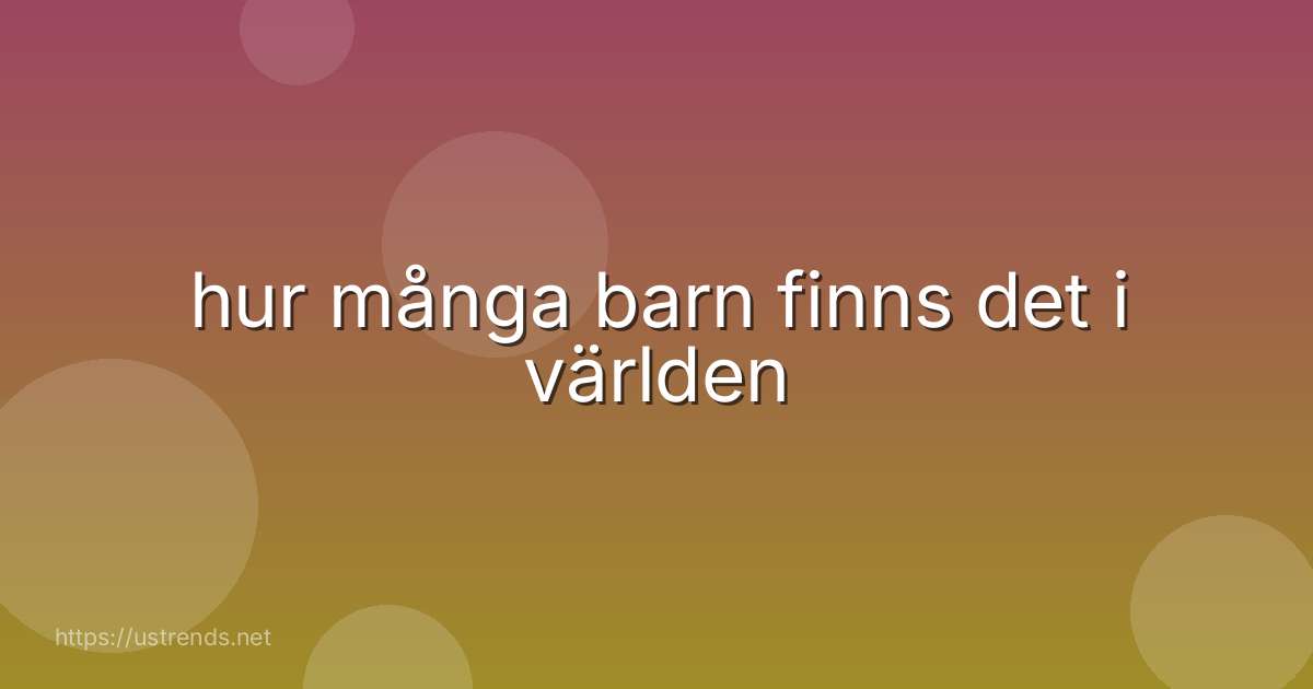 hur många barn finns det i världen