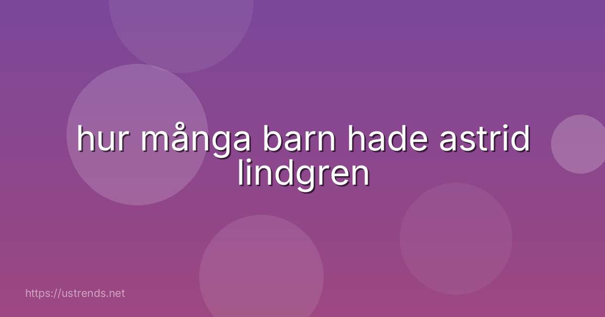 hur många barn hade astrid lindgren
