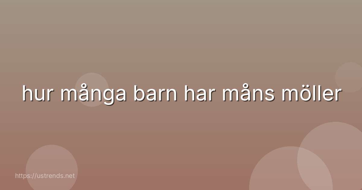hur många barn har måns möller