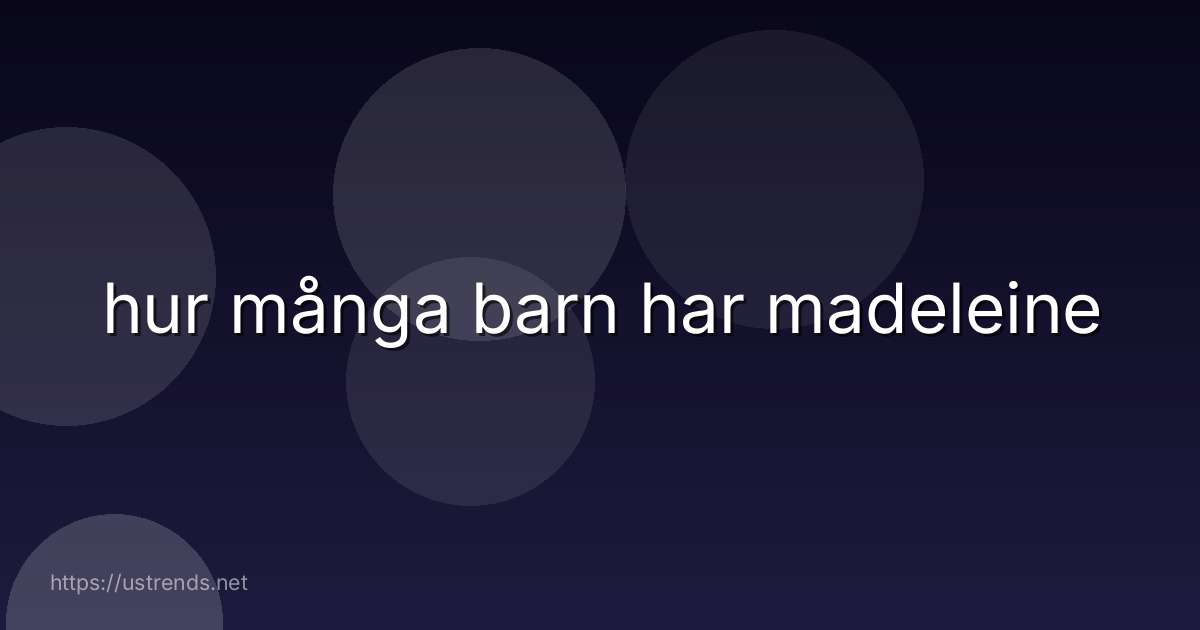 hur många barn har madeleine