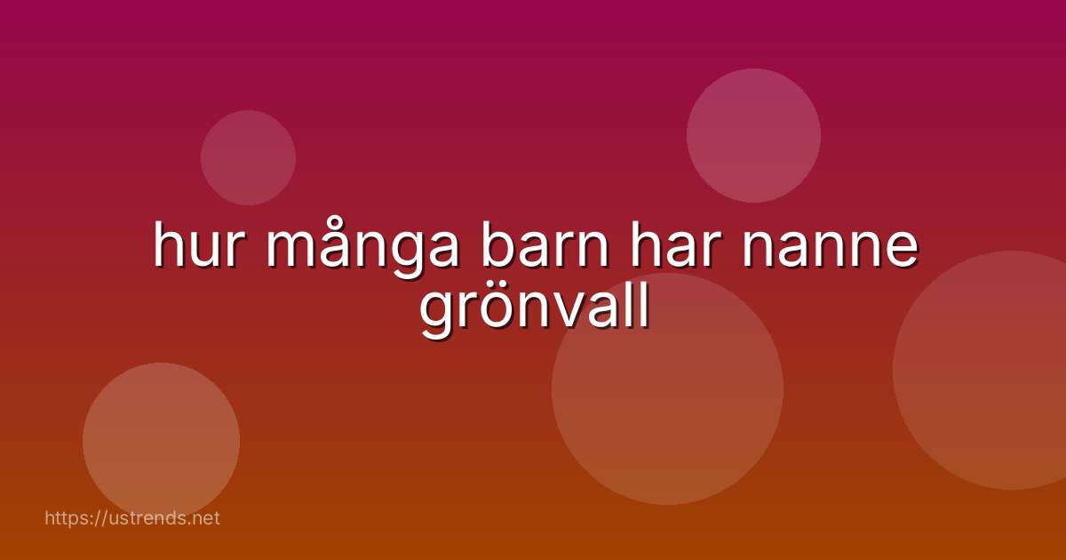 hur många barn har nanne grönvall