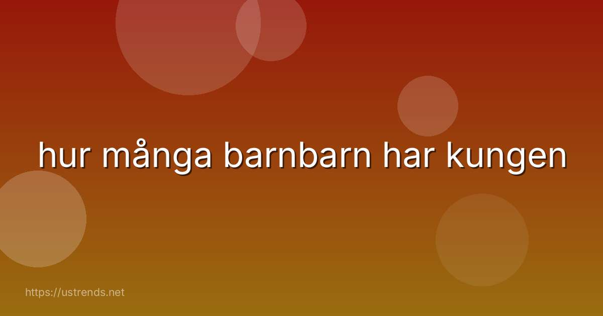 hur många barnbarn har kungen
