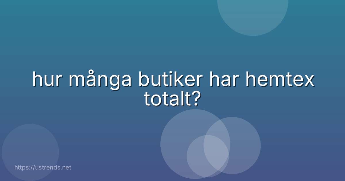 hur många butiker har hemtex totalt?