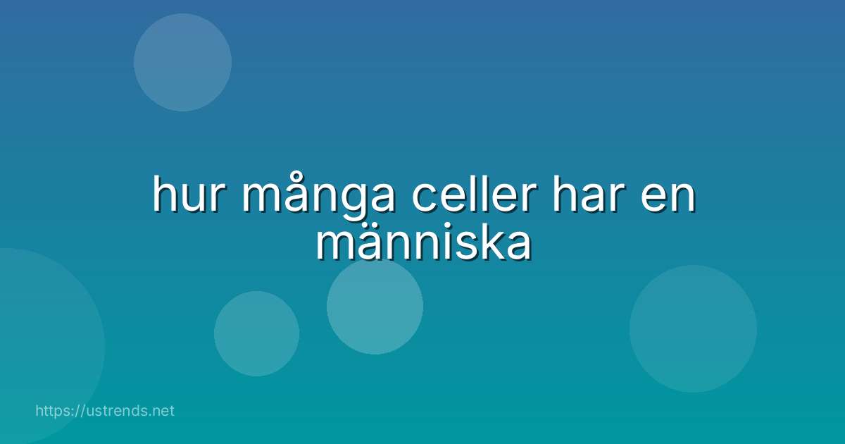 hur många celler har en människa