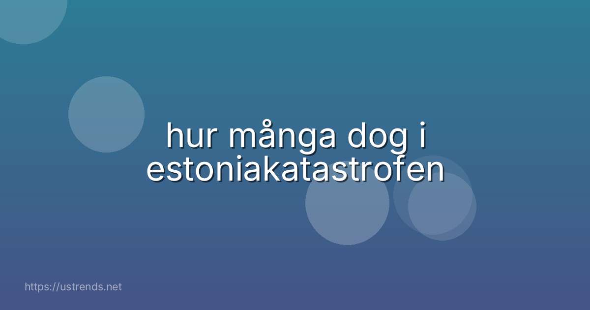 hur många dog i estoniakatastrofen