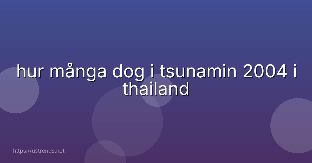 hur många dog i tsunamin 2004 i thailand