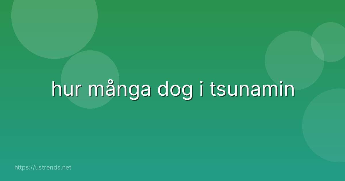 hur många dog i tsunamin