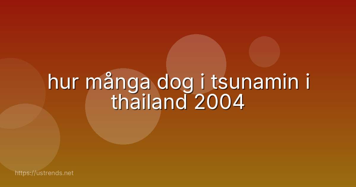 hur många dog i tsunamin i thailand 2004