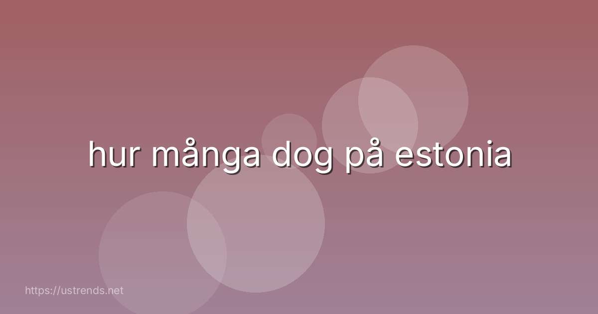 hur många dog på estonia