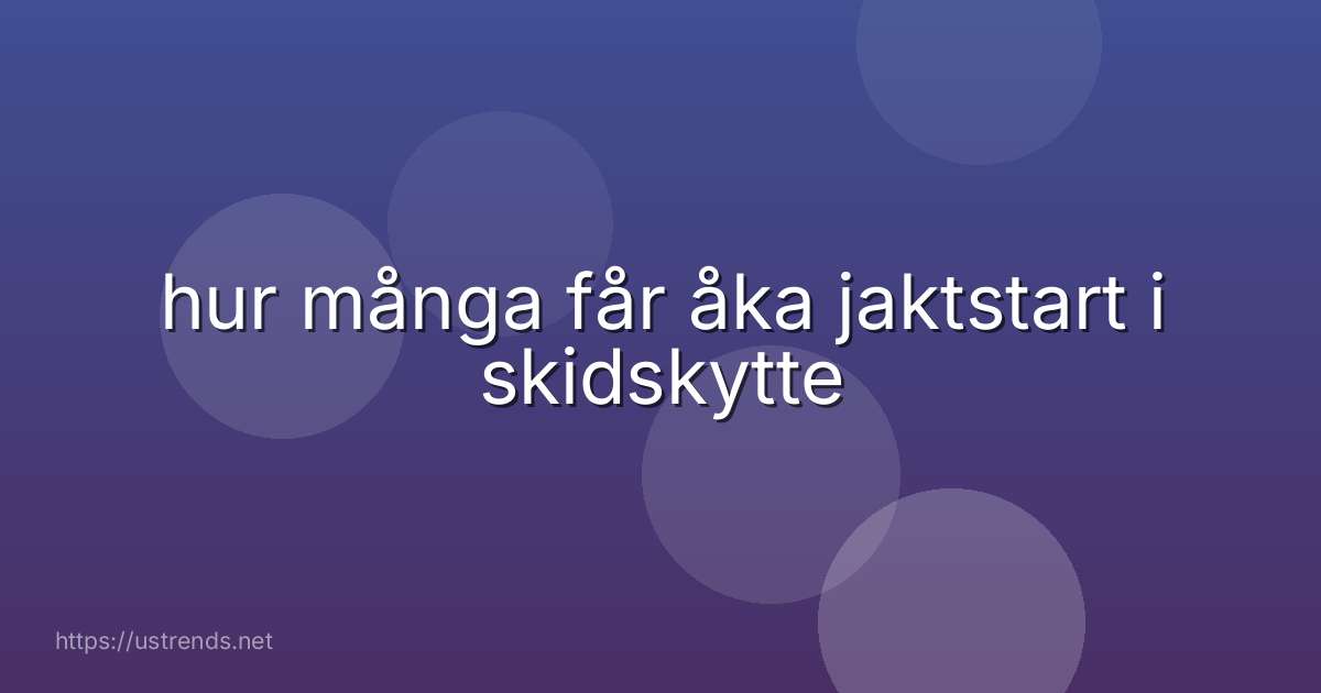 hur många får åka jaktstart i skidskytte