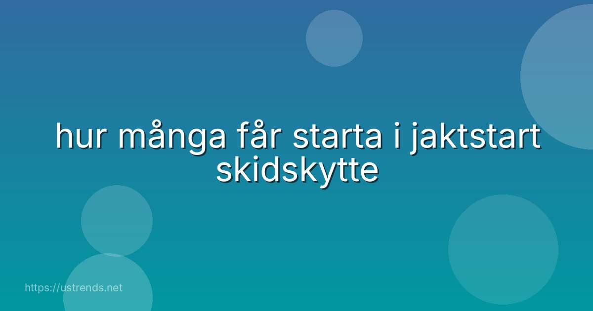hur många får starta i jaktstart skidskytte