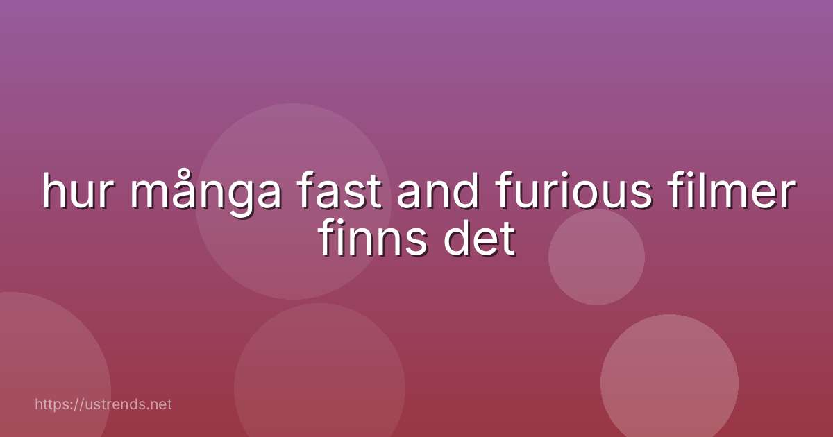 hur många fast and furious filmer finns det