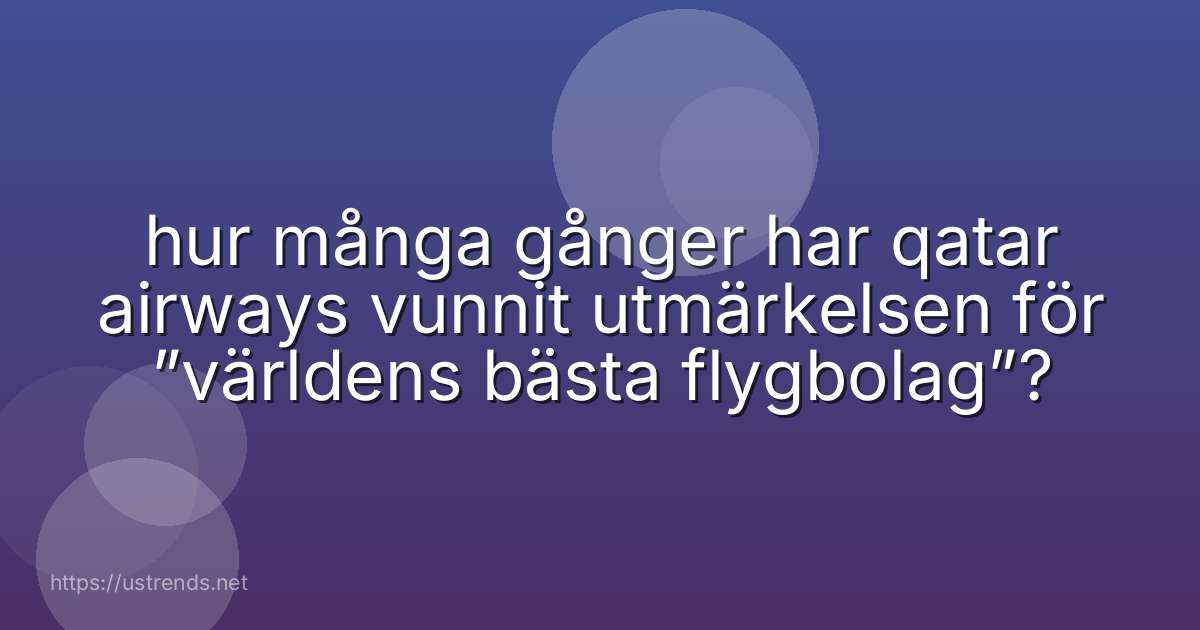 hur många gånger har qatar airways vunnit utmärkelsen för ”världens bästa flygbolag”?