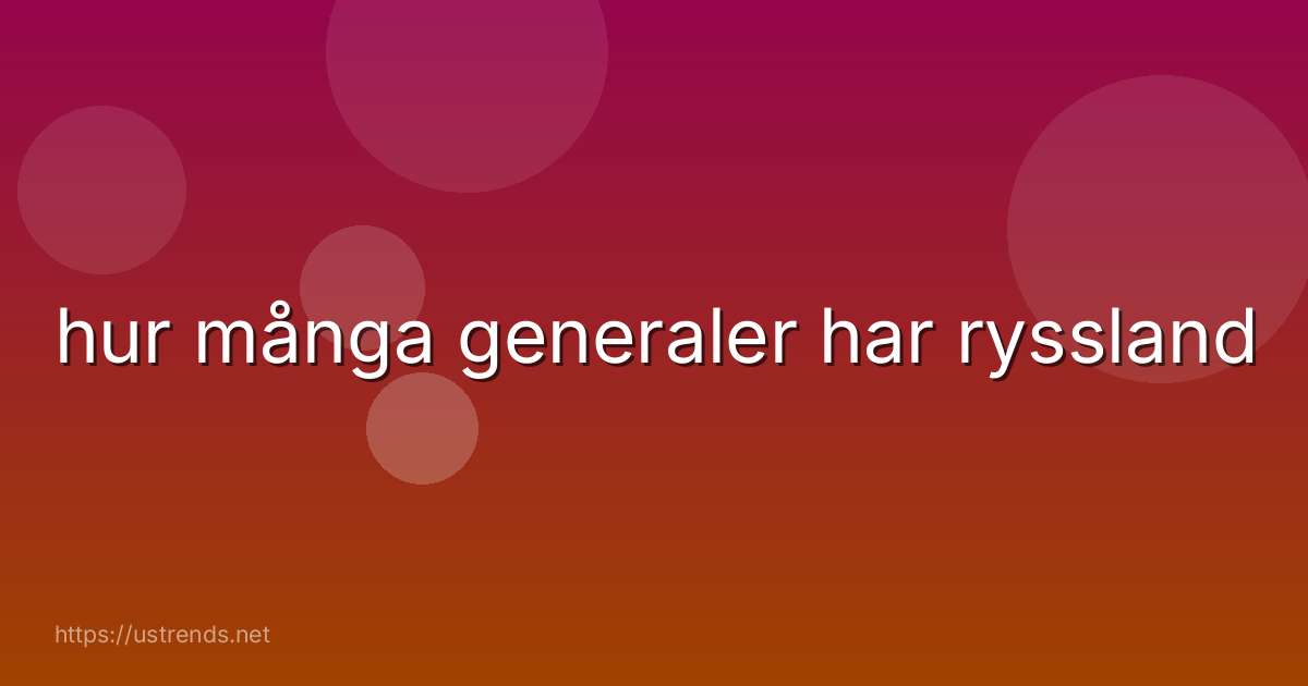 hur många generaler har ryssland