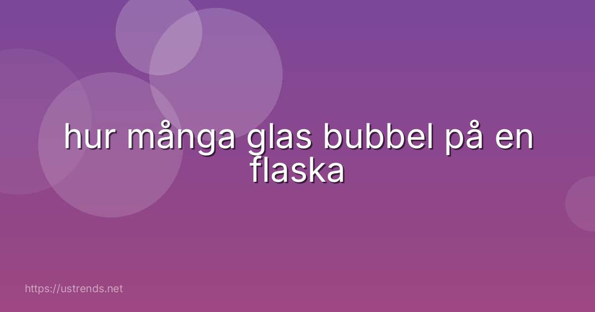hur många glas bubbel på en flaska