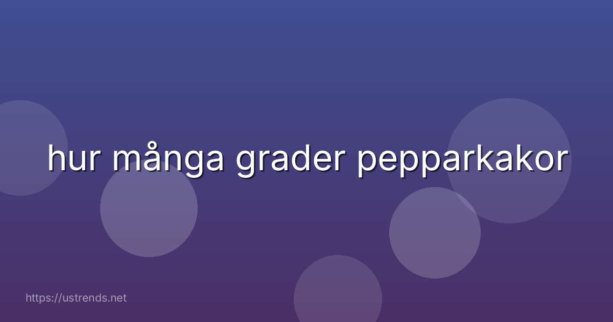 hur många grader pepparkakor