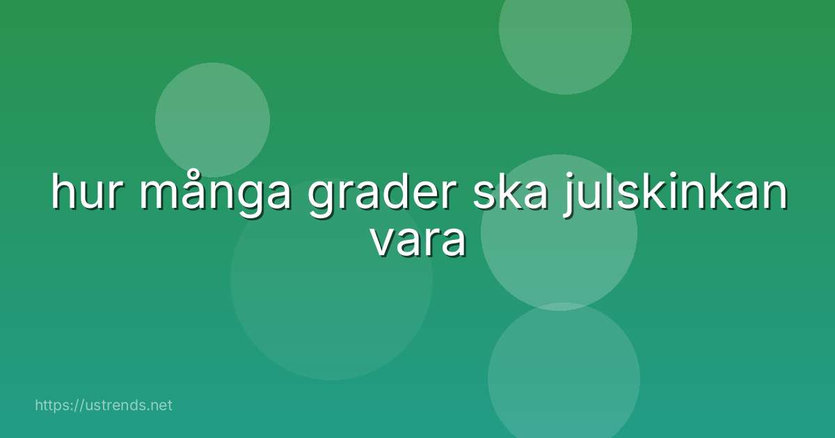 hur många grader ska julskinkan vara