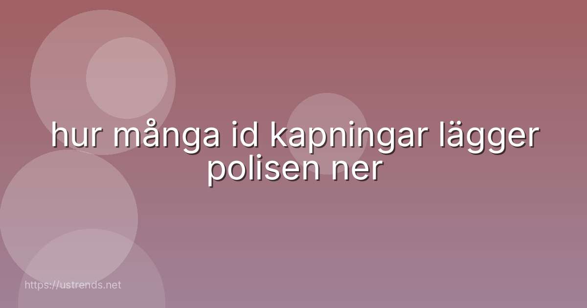 hur många id kapningar lägger polisen ner