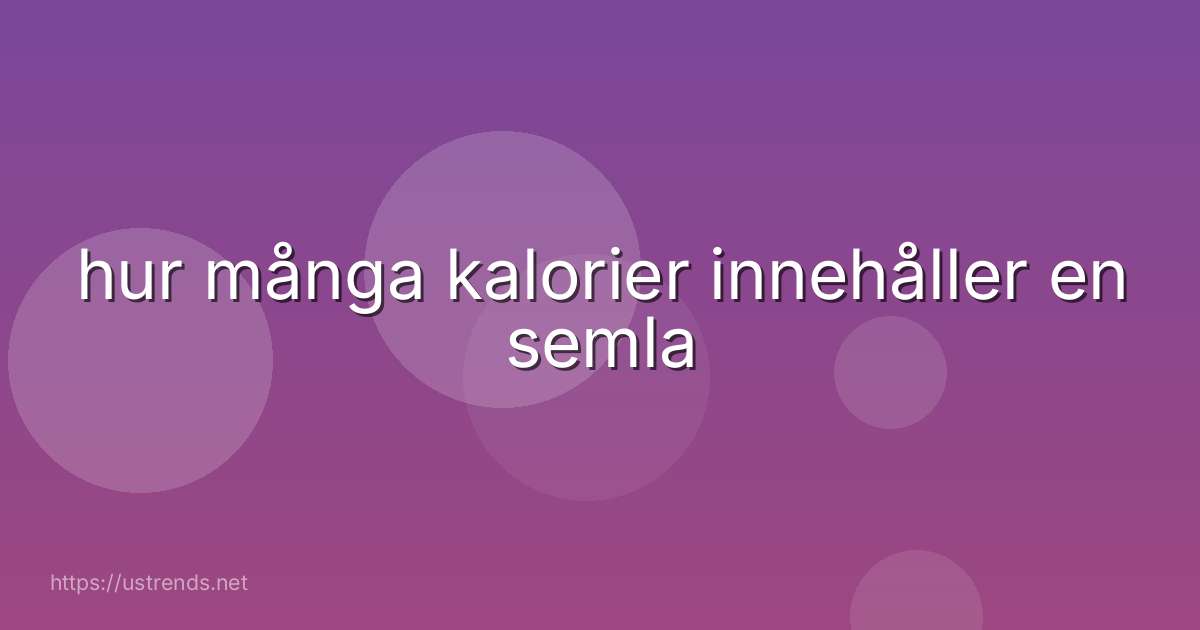 hur många kalorier innehåller en semla