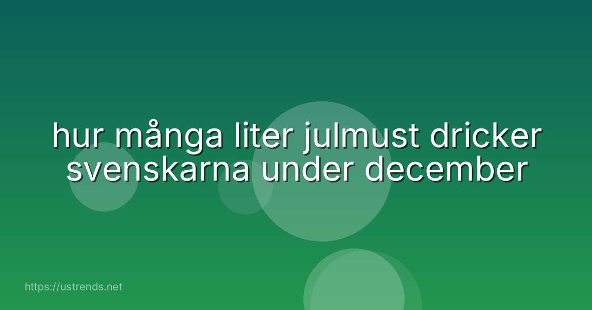 hur många liter julmust dricker svenskarna under december
