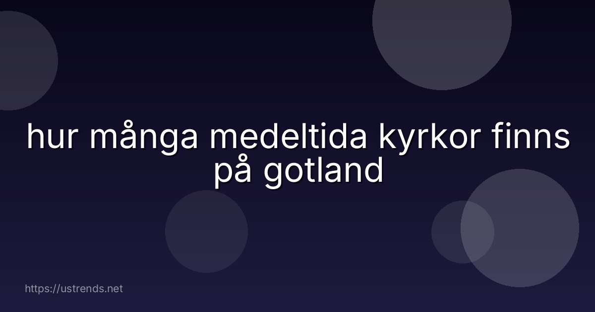 hur många medeltida kyrkor finns på gotland