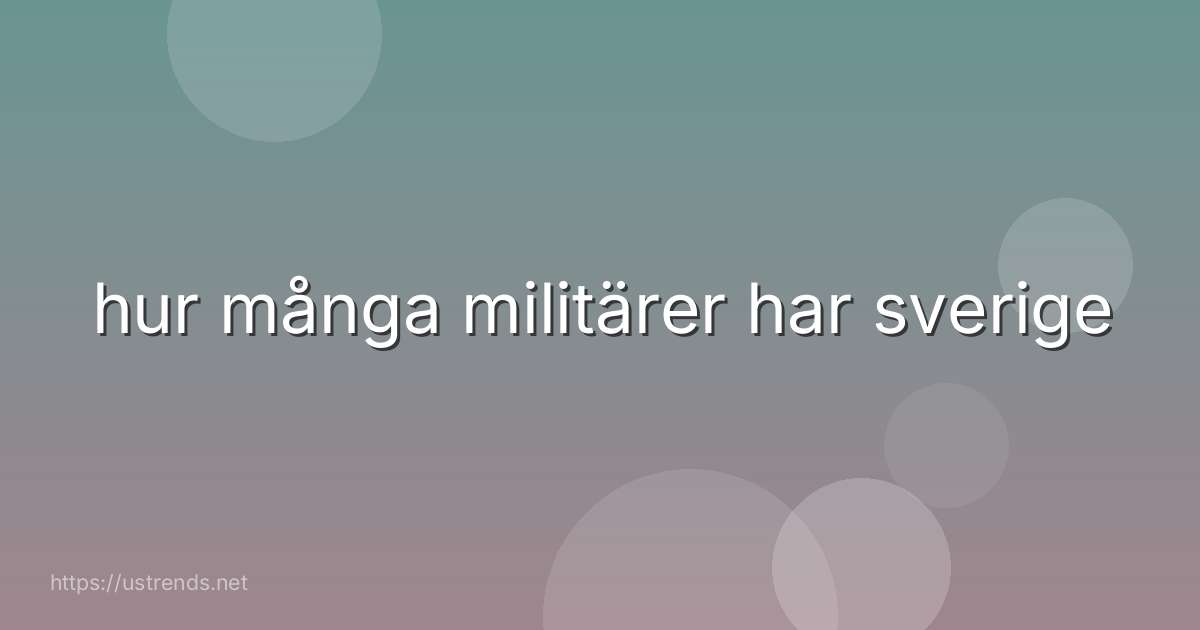 hur många militärer har sverige