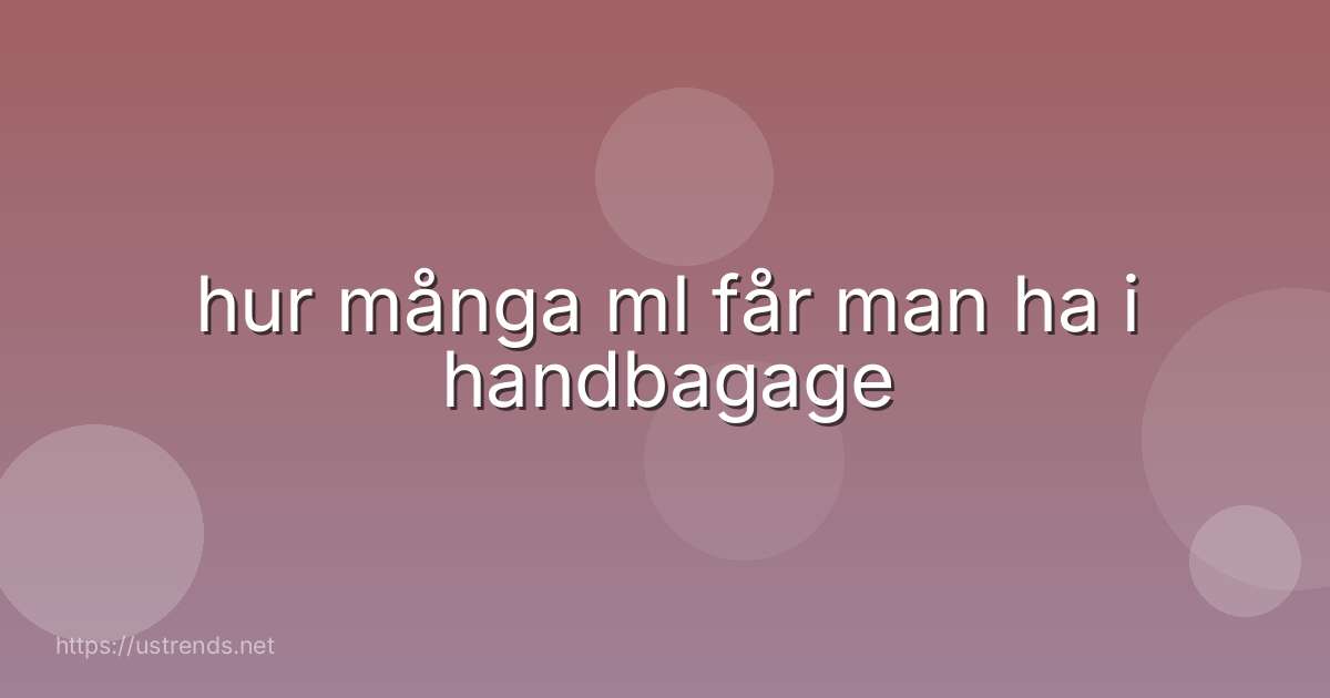 hur många ml får man ha i handbagage