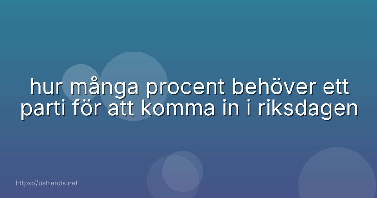 hur många procent behöver ett parti för att komma in i riksdagen