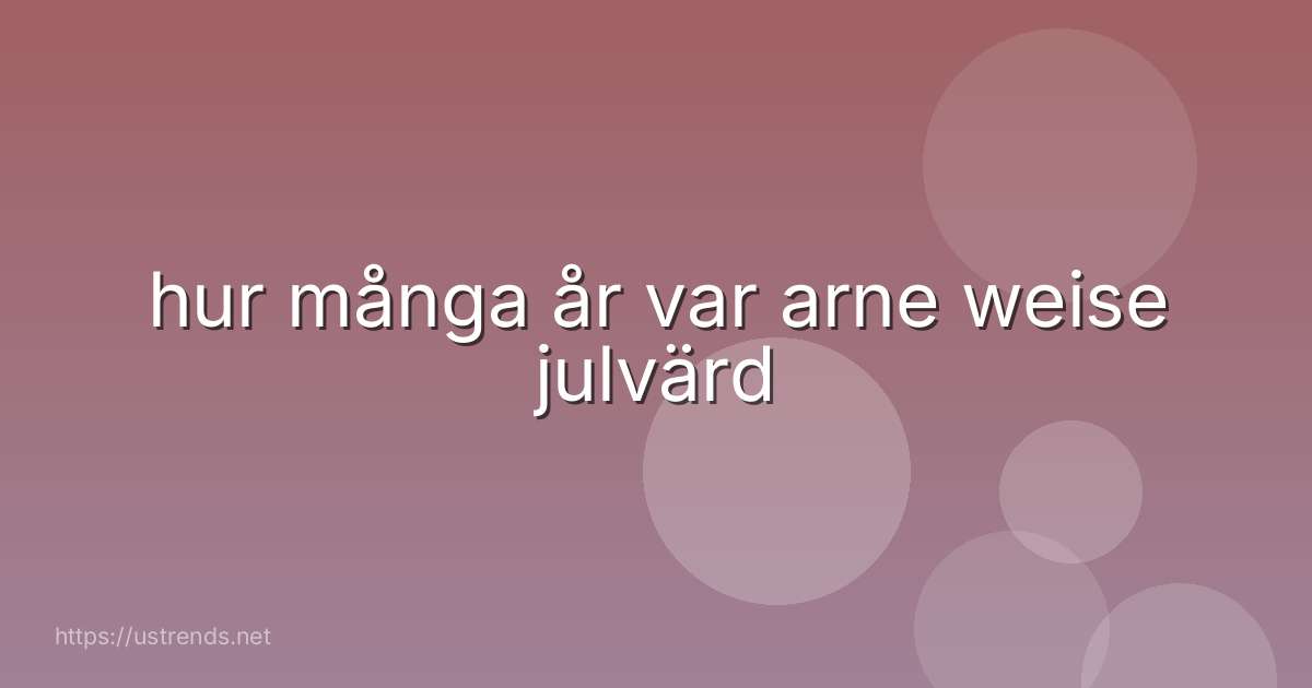 hur många år var arne weise julvärd