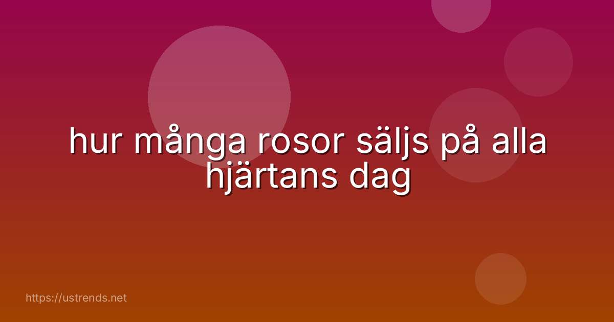 hur många rosor säljs på alla hjärtans dag