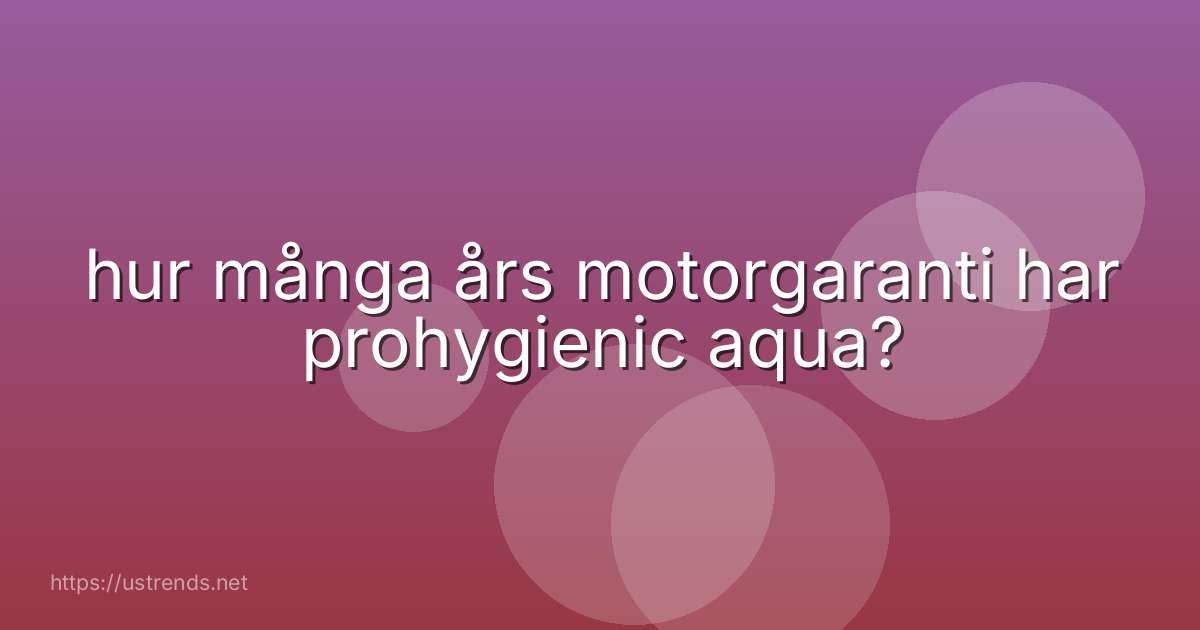 hur många års motorgaranti har prohygienic aqua?
