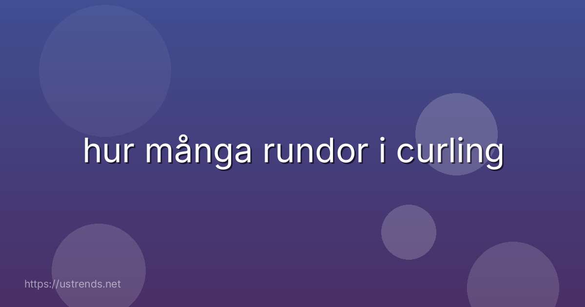 hur många rundor i curling