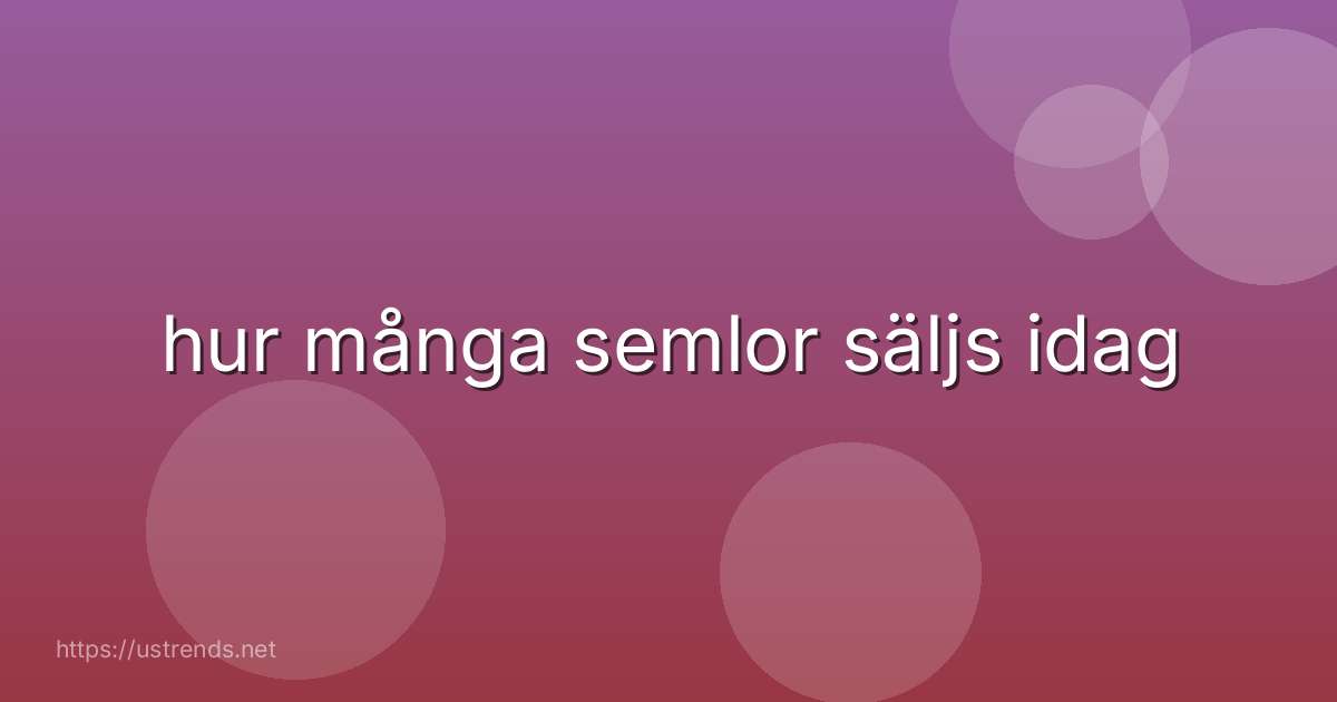 hur många semlor säljs idag