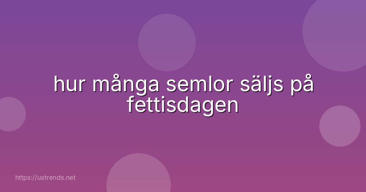 hur många semlor säljs på fettisdagen