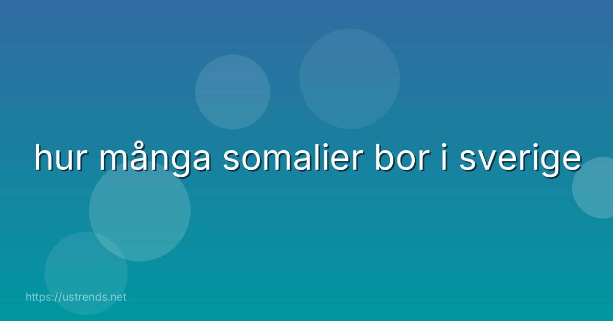 hur många somalier bor i sverige