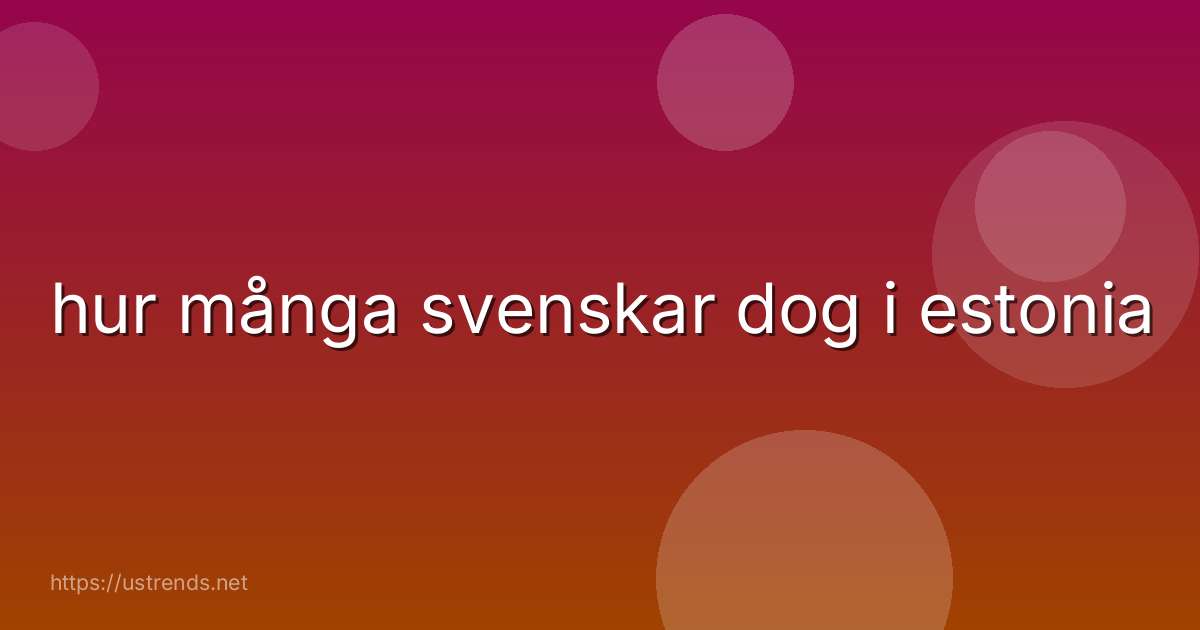 hur många svenskar dog i estonia
