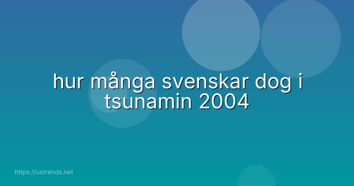 hur många svenskar dog i tsunamin 2004