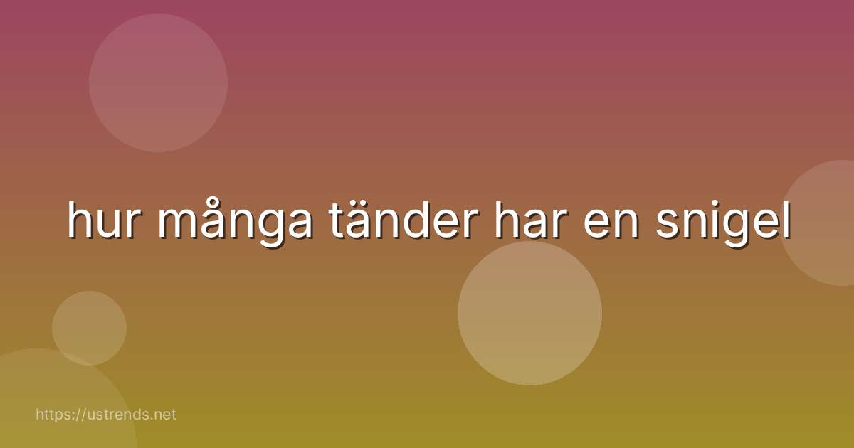 hur många tänder har en snigel