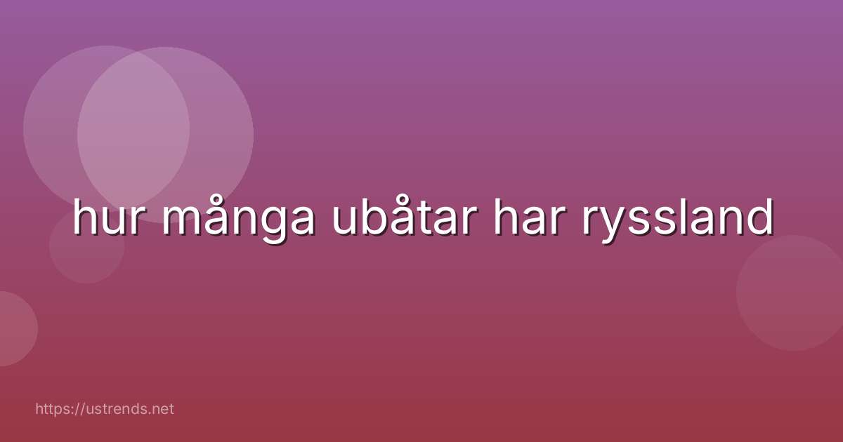hur många ubåtar har ryssland