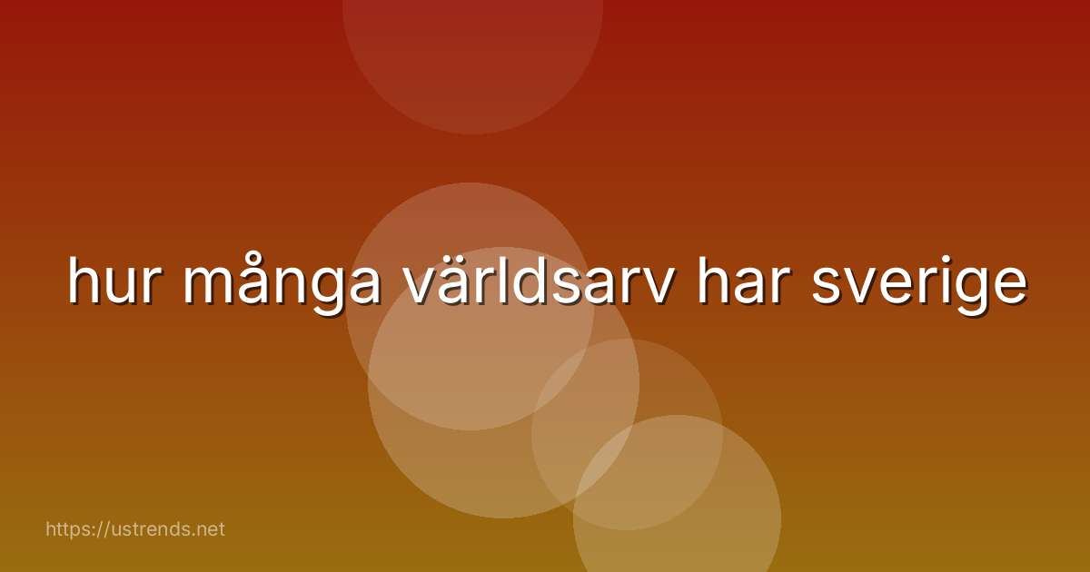 hur många världsarv har sverige