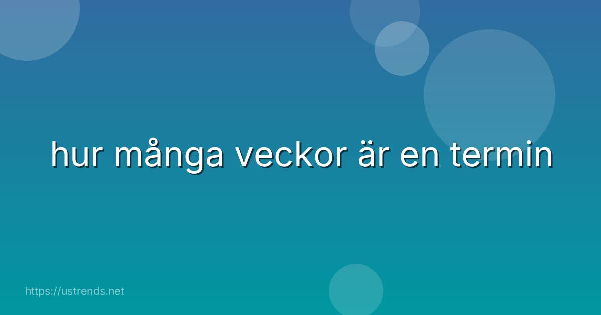 hur många veckor är en termin