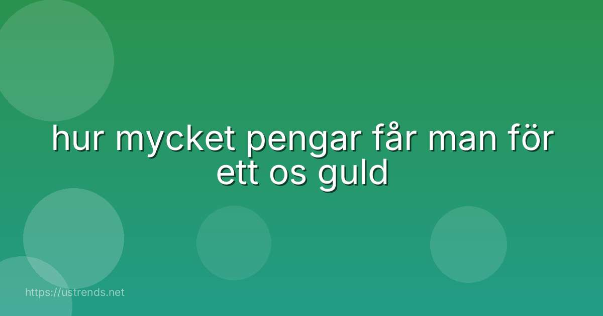 hur mycket pengar får man för ett os guld
