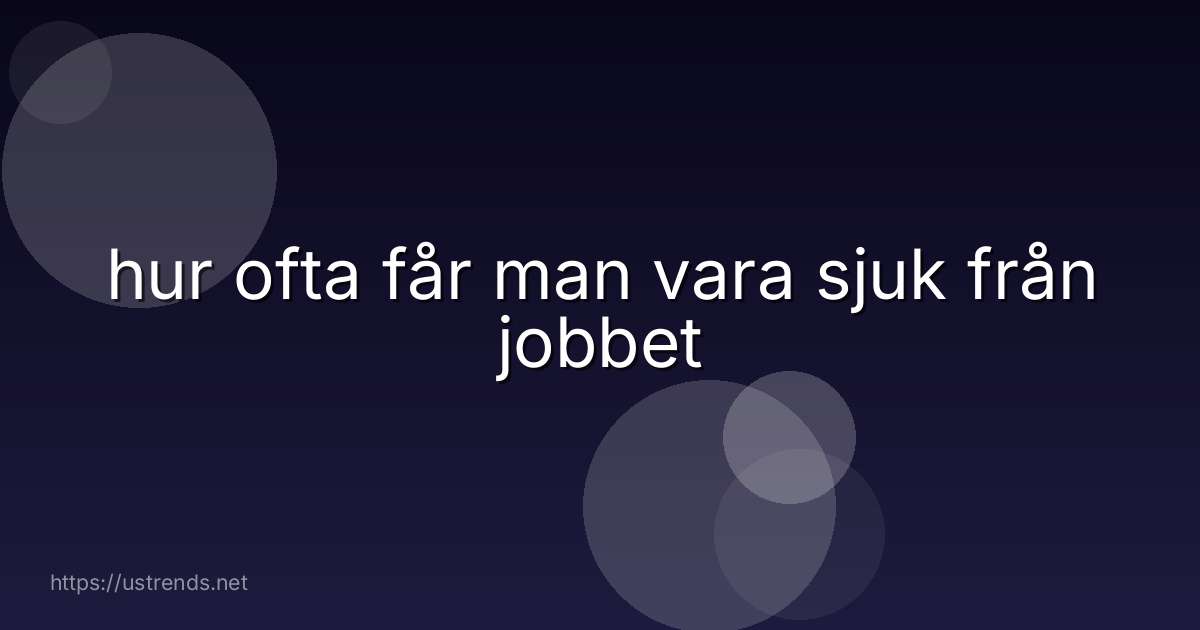 hur ofta får man vara sjuk från jobbet