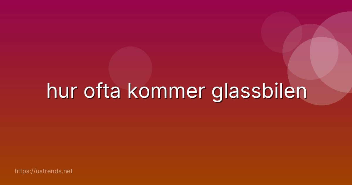 hur ofta kommer glassbilen