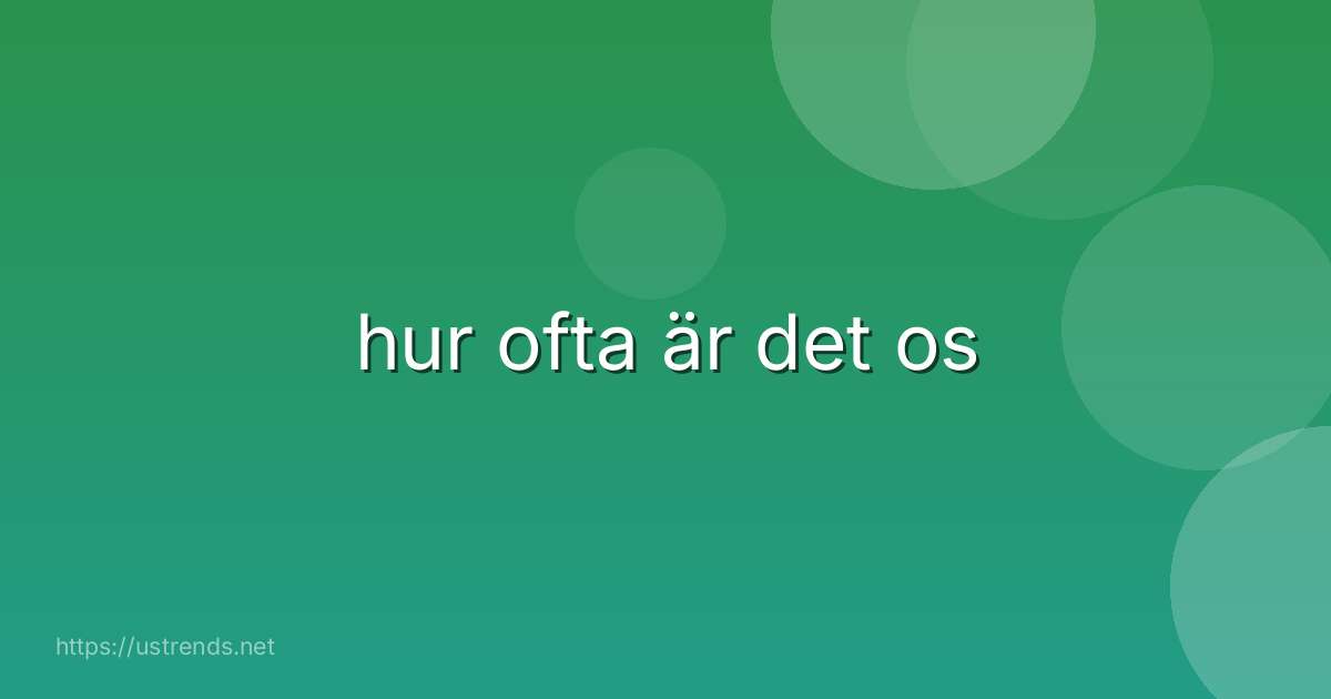 hur ofta är det os