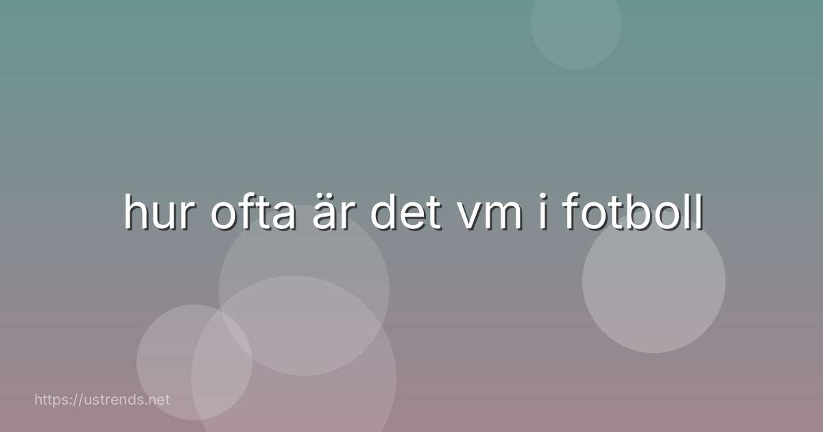 hur ofta är det vm i fotboll