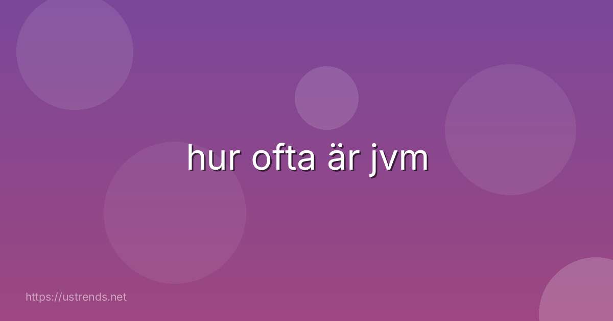 hur ofta är jvm